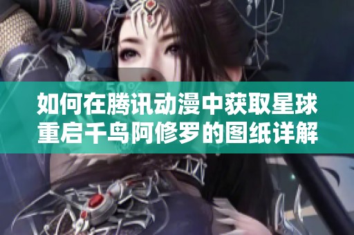 如何在腾讯动漫中获取星球重启千鸟阿修罗的图纸详解
