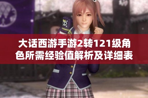 大话西游手游2转121级角色所需经验值解析及详细表格介绍