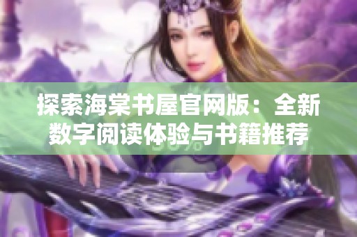 探索海棠书屋官网版：全新数字阅读体验与书籍推荐