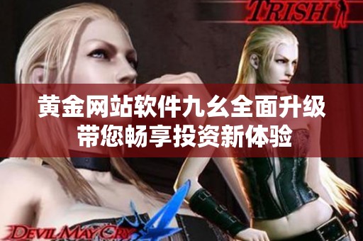 黄金网站软件九幺全面升级 带您畅享投资新体验