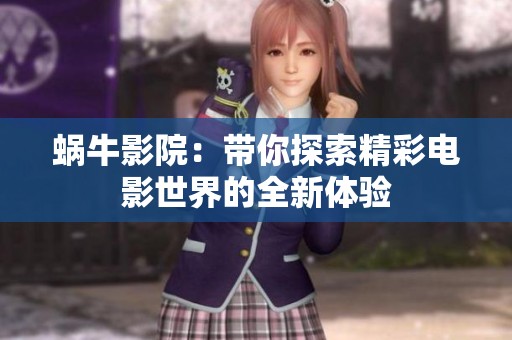 蜗牛影院：带你探索精彩电影世界的全新体验