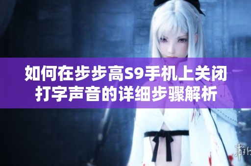 如何在步步高S9手机上关闭打字声音的详细步骤解析