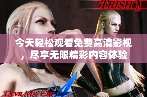 今天轻松观看免费高清影视，尽享无限精彩内容体验