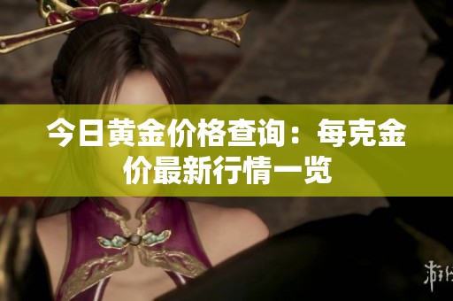 今日黄金价格查询：每克金价最新行情一览