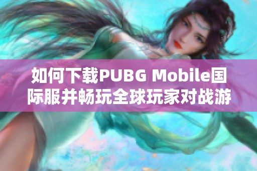 如何下载PUBG Mobile国际服并畅玩全球玩家对战游戏
