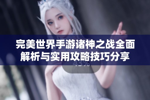 完美世界手游诸神之战全面解析与实用攻略技巧分享