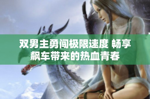 双男主勇闯极限速度 畅享飙车带来的热血青春