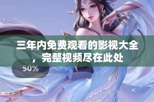 三年内免费观看的影视大全，完整视频尽在此处