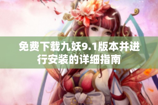 免费下载九妖9.1版本并进行安装的详细指南