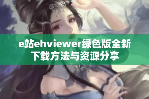 e站ehviewer绿色版全新下载方法与资源分享