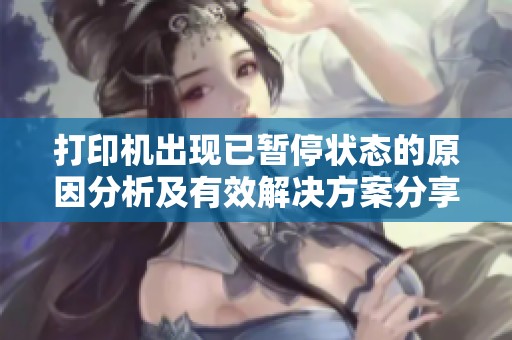 打印机出现已暂停状态的原因分析及有效解决方案分享