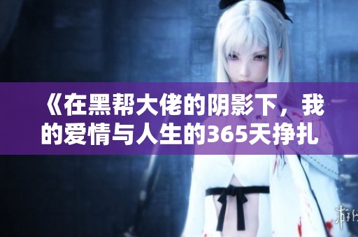 《在黑帮大佬的阴影下，我的爱情与人生的365天挣扎》