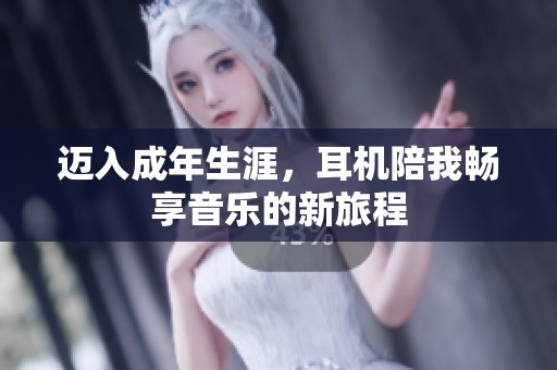 迈入成年生涯，耳机陪我畅享音乐的新旅程