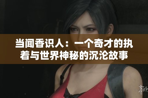 当闻香识人：一个奇才的执着与世界神秘的沉沦故事
