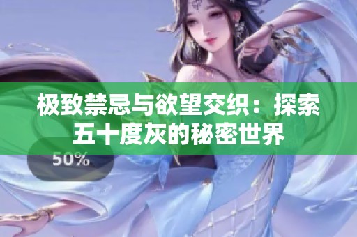极致禁忌与欲望交织：探索五十度灰的秘密世界