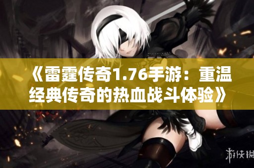 《雷霆传奇1.76手游：重温经典传奇的热血战斗体验》