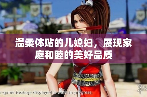 温柔体贴的儿媳妇，展现家庭和睦的美好品质