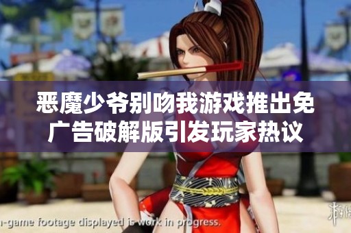 恶魔少爷别吻我游戏推出免广告破解版引发玩家热议