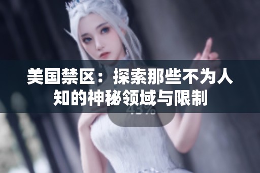 美国禁区：探索那些不为人知的神秘领域与限制