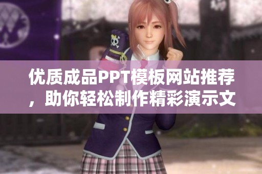 优质成品PPT模板网站推荐，助你轻松制作精彩演示文稿