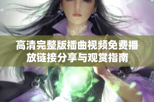 高清完整版插曲视频免费播放链接分享与观赏指南