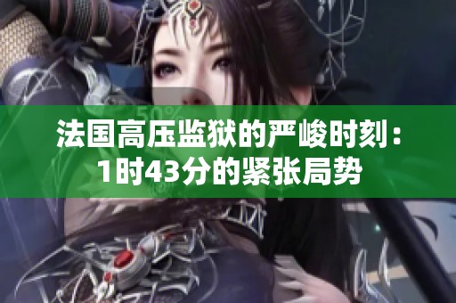 法国高压监狱的严峻时刻：1时43分的紧张局势