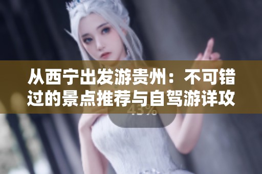从西宁出发游贵州：不可错过的景点推荐与自驾游详攻略
