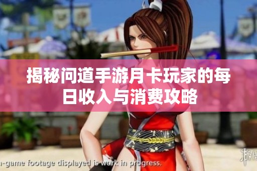 揭秘问道手游月卡玩家的每日收入与消费攻略