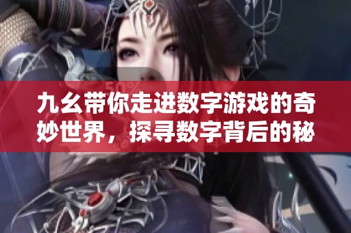 九幺带你走进数字游戏的奇妙世界，探寻数字背后的秘密与乐趣