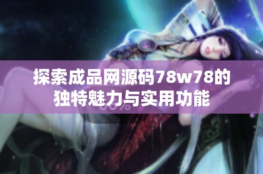 探索成品网源码78w78的独特魅力与实用功能