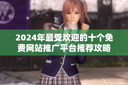 2024年最受欢迎的十个免费网站推广平台推荐攻略