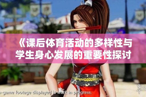《课后体育活动的多样性与学生身心发展的重要性探讨》