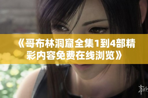 《哥布林洞窟全集1到4部精彩内容免费在线浏览》