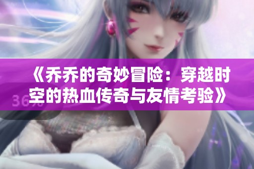 《乔乔的奇妙冒险：穿越时空的热血传奇与友情考验》