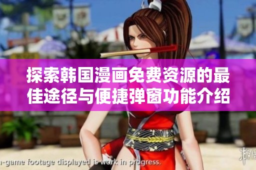 探索韩国漫画免费资源的最佳途径与便捷弹窗功能介绍