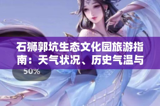 石狮郭坑生态文化园旅游指南：天气状况、历史气温与出游建议分析