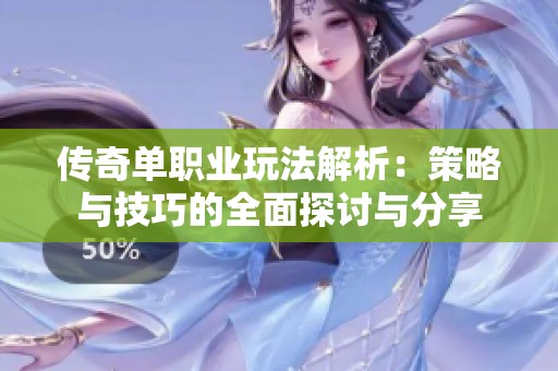 传奇单职业玩法解析：策略与技巧的全面探讨与分享