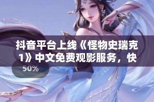 抖音平台上线《怪物史瑞克1》中文免费观影服务，快来体验！