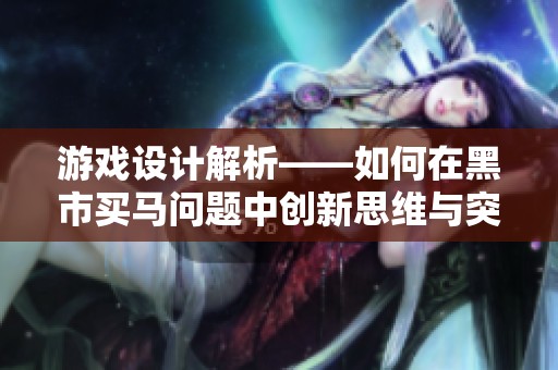 游戏设计解析——如何在黑市买马问题中创新思维与突破界限