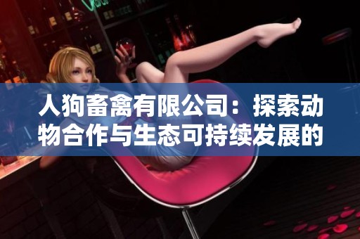 人狗畜禽有限公司：探索动物合作与生态可持续发展的新模式