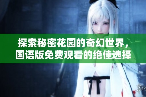 探索秘密花园的奇幻世界，国语版免费观看的绝佳选择