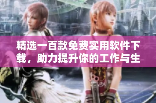精选一百款免费实用软件下载，助力提升你的工作与生活效率
