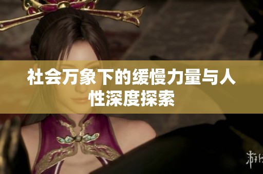 社会万象下的缓慢力量与人性深度探索