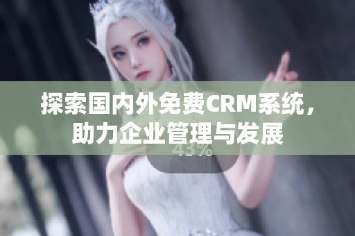 探索国内外免费CRM系统，助力企业管理与发展