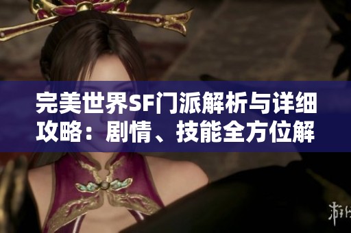 完美世界SF门派解析与详细攻略：剧情、技能全方位解读