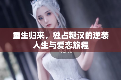 重生归来，独占糙汉的逆袭人生与爱恋旅程