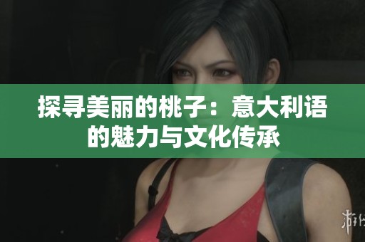 探寻美丽的桃子：意大利语的魅力与文化传承