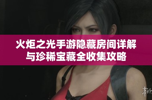 火炬之光手游隐藏房间详解与珍稀宝藏全收集攻略