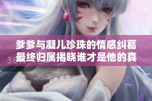 爹爹与凝儿珍珠的情感纠葛最终归属揭晓谁才是他的真爱