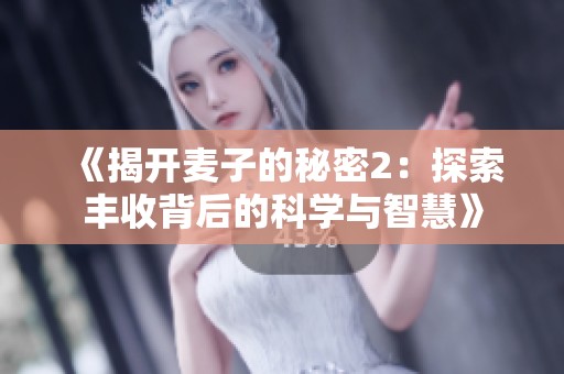 《揭开麦子的秘密2：探索丰收背后的科学与智慧》
